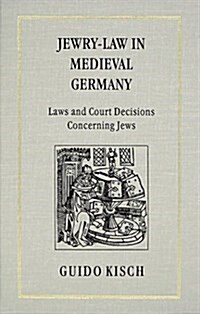 Jewry-Law in Medieval Germany: Laws and Court Decisions Concerning Jews (Hardcover)