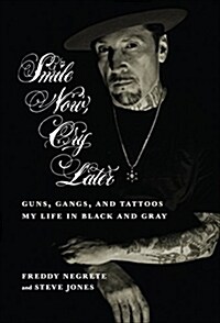 Smile Now, Cry Later: Guns, Gangs, and Tattoos-My Life in Black and Gray (Hardcover)