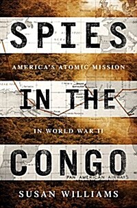 Spies in the Congo: Americas Atomic Mission in World War II (Hardcover)