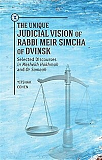 The Unique Judicial Vision of Rabbi Meir Simcha of Dvinsk: Selected Discourses in Meshekh Hokhmah and or Sameah (Hardcover)