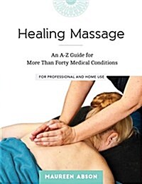 Healing Massage: An A-Z Guide for More Than Forty Medical Conditions: For Professional and Home Use (Paperback)