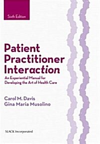 Patient Practitioner Interaction: An Experiential Manual for Developing the Art of Health Care (Hardcover, 6)