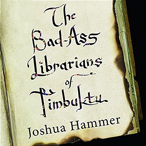 The Bad-Ass Librarians of Timbuktu: And Their Race to Save the World?(Tm)S Most Precious Manuscripts (Audio CD)