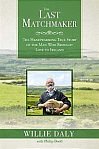The Last Matchmaker: The Heartwarming True Story of the Man Who Brought Love to Ireland (Paperback)