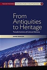 From Antiquities to Heritage : Transformations of Cultural Memory (Paperback)