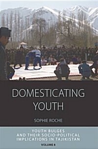 Domesticating Youth : Youth Bulges and Their Socio-Political Implications in Tajikistan (Paperback)