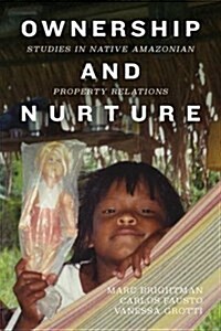 Ownership and Nurture : Studies in Native Amazonian Property Relations (Hardcover)