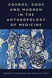 Cosmos, Gods and Madmen : Frameworks in the Anthropologies of Medicine (Hardcover)