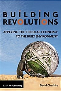 Building Revolutions : Applying the Circular Economy to the Built Environment (Paperback)