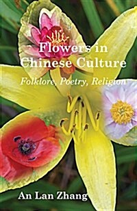 Flowers in Chinese Culture: Folklore, Poetry, Religion (Paperback)