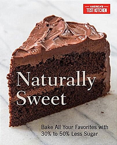 Naturally Sweet: Bake All Your Favorites with 30% to 50% Less Sugar (Paperback)