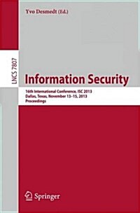 Information Security: 16th International Conference, Isc 2013, Dallas, Texas, November 13-15, 2013, Proceedings (Paperback, 2015)