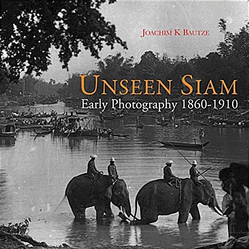 Unseen Siam: Early Photography 1860-1910 (Hardcover)