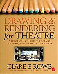 Drawing and Rendering for Theatre : A Practical Course for Scenic, Costume, and Lighting Designers (Hardcover)