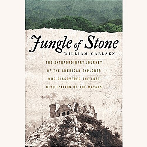Jungle of Stone Lib/E: The Extraordinary Journey of John L. Stephens and Frederick Catherwood, and the Discovery of the Lost Civilization of (Audio CD)