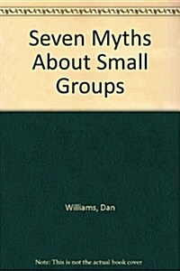 Seven Myths About Small Groups: How to Keep from Falling into Common Traps (Paperback)