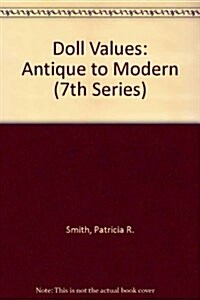 Patricia Smiths: Doll Values Antique to Modern (7th Series) (Paperback, 7th Revised edition)