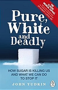 Pure, White and Deadly : How Sugar is Killing Us and What We Can Do to Stop it (Paperback)