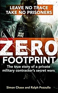 Zero Footprint : The True Story of a Private Military Contractors Secret Wars in the Worlds Most Dangerous Places (Hardcover)