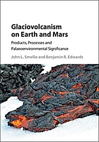 Glaciovolcanism on Earth and Mars : Products, Processes and Palaeoenvironmental Significance (Hardcover)