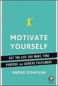Motivate Yourself : Get the Life You Want, Find Purpose and Achieve Fulfilment (Paperback)
