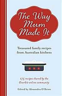 The Way Mum Made it: Treasured Family Recipes from Australian Kitchens (Paperback)