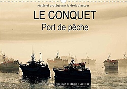 LE CONQUET Port de peche 2016 : Le Port du Conquet en Bretagne et ses bateaux de peche (Calendar)