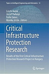 Critical Infrastructure Protection Research: Results of the First Critical Infrastructure Protection Research Project in Hungary (Hardcover, 2016)