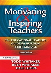 Motivating & Inspiring Teachers : The Educational Leaders Guide for Building Staff Morale (Hardcover, 2 ed)