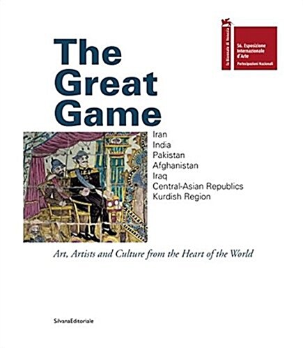 The Great Game : Iran, India, Pakistan, Afghanistan, Iraq, Central-Asian Republics, the Kurdish Region. Art, Artists and Culture from the Heart of the (Paperback)