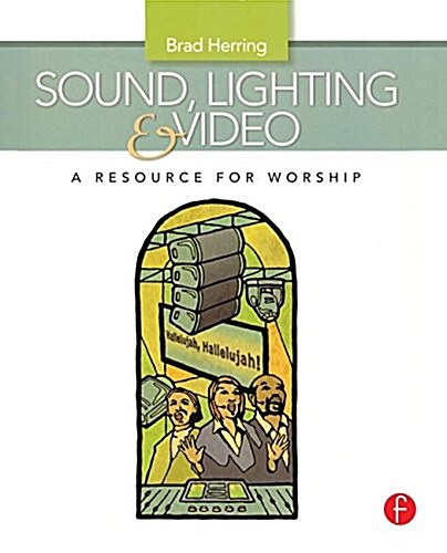 Sound, Lighting and Video: A Resource for Worship (Hardcover)