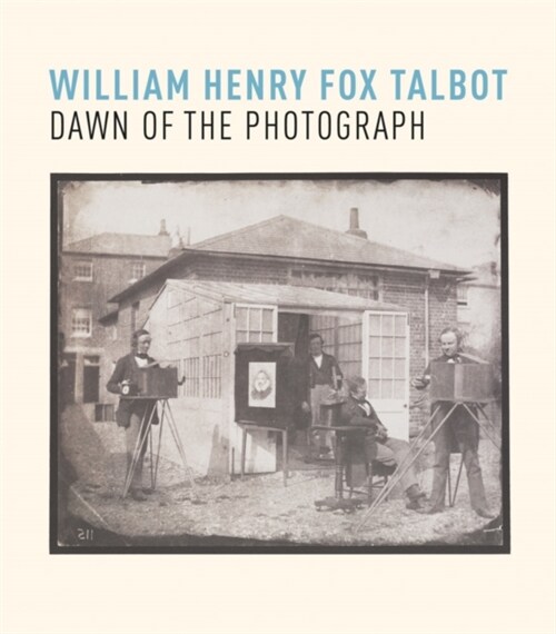 William Henry Fox Talbot: Dawn of the Photograph (Paperback)