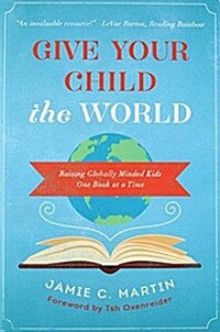 Give Your Child the World: Raising Globally Minded Kids One Book at a Time (Paperback)