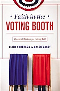 Faith in the Voting Booth: Practical Wisdom for Voting Well (Paperback)