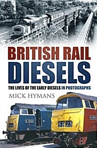 British Rail Diesels : The Lives of the Early Diesels in Photographs (Hardcover)