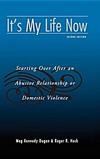 Its My Life Now : Starting Over After an Abusive Relationship or Domestic Violence (Hardcover, 2 New edition)