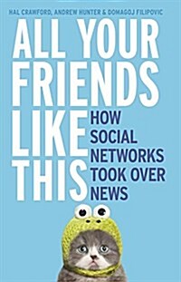 All Your Friends Like This: How Social Networks Took Over News (Paperback)