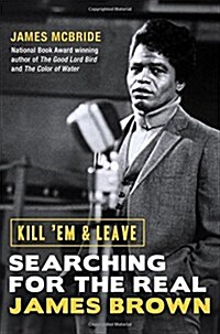 Kill Em and Leave : Searching for the Real James Brown (Hardcover)