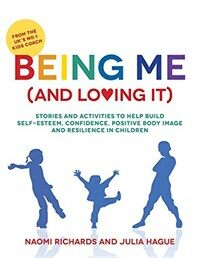 Being me (and loving it) : stories and activities to help build self-esteem, confidence, positive body image and resilience in children.
