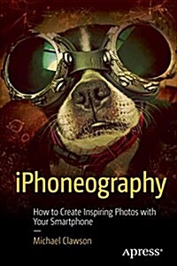 Iphoneography: How to Create Inspiring Photos with Your Smartphone (Paperback, 2015)