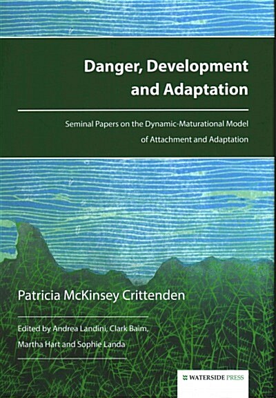 Danger, Development and Adaptation : Seminal Papers on the Dynamic-Maturational Model of Attachment and Adaptation (Hardcover)