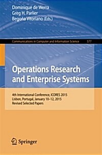 Operations Research and Enterprise Systems: 4th International Conference, Icores 2015, Lisbon, Portugal, January 10-12, 2015, Revised Selected Papers (Paperback, 2015)