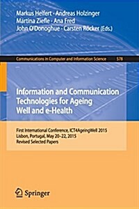 Information and Communication Technologies for Ageing Well and E-Health: First International Conference, Ict4ageingwell 2015, Lisbon, Portugal, May 20 (Paperback, 2015)