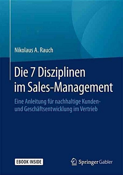 Die 7 Disziplinen Im Sales-Management: Eine Anleitung F? Nachhaltige Kunden- Und Gesch?tsentwicklung Im Vertrieb (Hardcover, 1. Aufl. 2016)