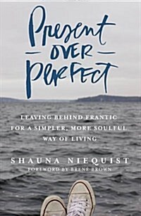 Present Over Perfect: Leaving Behind Frantic for a Simpler, More Soulful Way of Living (Hardcover)
