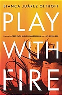 Play with Fire: Discovering Fierce Faith, Unquenchable Passion, and a Life-Giving God (Paperback)