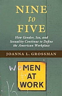 Nine to Five : How Gender, Sex, and Sexuality Continue to Define the American Workplace (Paperback)