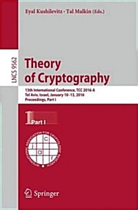 Theory of Cryptography: 13th International Conference, Tcc 2016-A, Tel Aviv, Israel, January 10-13, 2016, Proceedings, Part I (Paperback, 2016)
