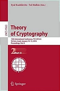 Theory of Cryptography: 13th International Conference, Tcc 2016-A, Tel Aviv, Israel, January 10-13, 2016, Proceedings, Part II (Paperback, 2016)