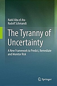 The Tyranny of Uncertainty: A New Framework to Predict, Remediate and Monitor Risk (Hardcover, 2016)